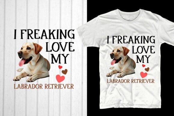I Freaking Love My Labrador Retriever